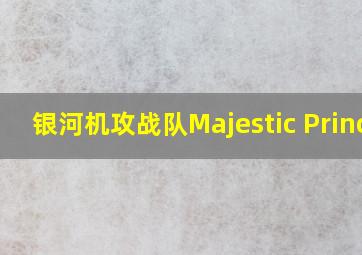 银河机攻战队Majestic Prince